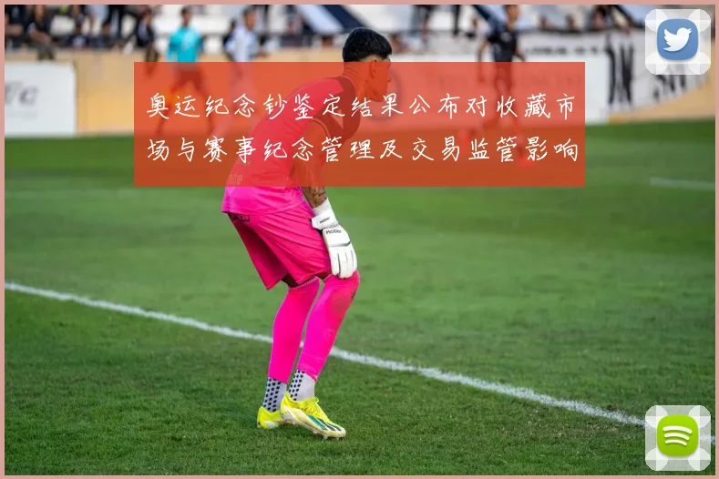 奥运纪念钞鉴定结果公布对收藏市场与赛事纪念管理及交易监管影响