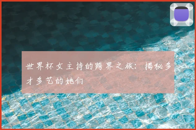 世界杯女主持的跨界之旅：揭秘多才多艺的她们